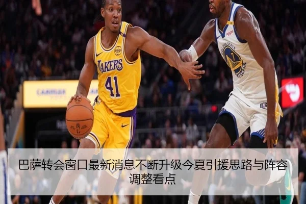 巴萨转会窗口最新消息不断升级今夏引援思路与阵容调整看点